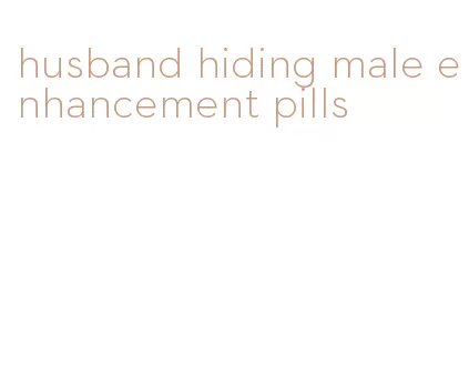 husband hiding male enhancement pills