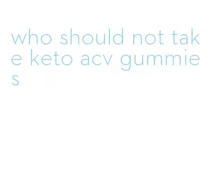 who should not take keto acv gummies