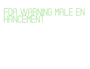 fda warning male enhancement