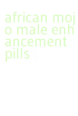 african mojo male enhancement pills