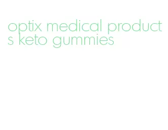 optix medical products keto gummies