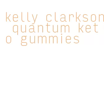 kelly clarkson quantum keto gummies