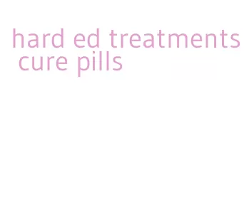 hard ed treatments cure pills