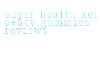 super health keto+acv gummies reviews