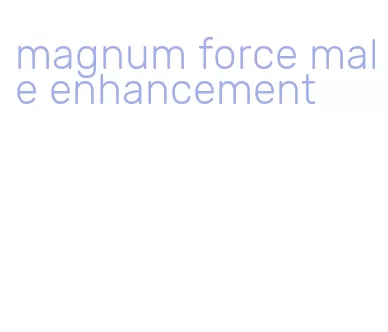 magnum force male enhancement