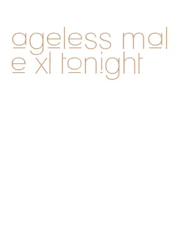 ageless male xl tonight