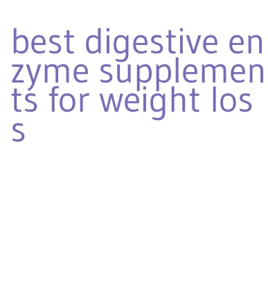 best digestive enzyme supplements for weight loss