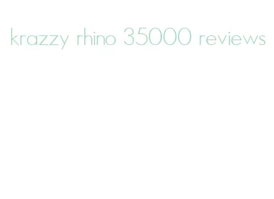 krazzy rhino 35000 reviews