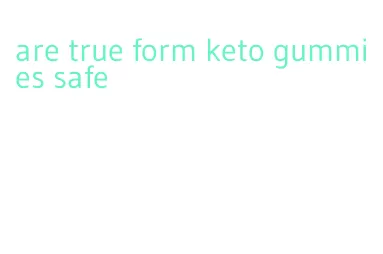 are true form keto gummies safe
