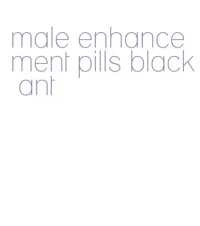 male enhancement pills black ant