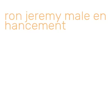 ron jeremy male enhancement