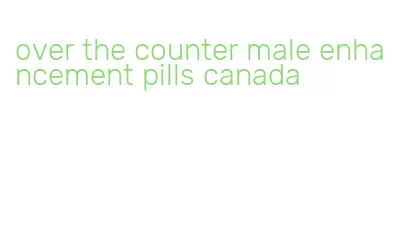 over the counter male enhancement pills canada