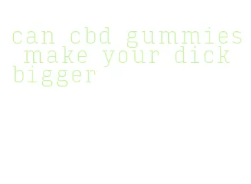 can cbd gummies make your dick bigger