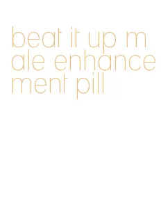 beat it up male enhancement pill