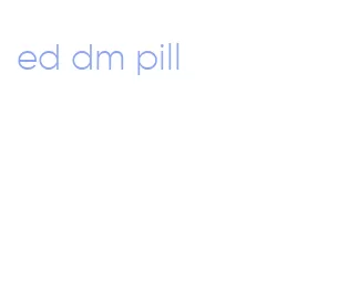 ed dm pill