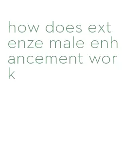 how does extenze male enhancement work