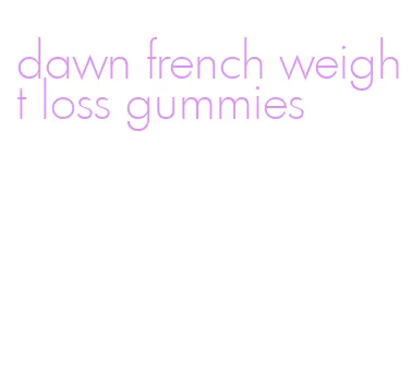 dawn french weight loss gummies