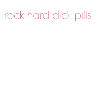 rock hard dick pills