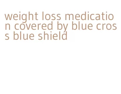weight loss medication covered by blue cross blue shield