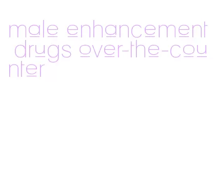 male enhancement drugs over-the-counter