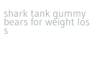 shark tank gummy bears for weight loss