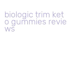 biologic trim keto gummies reviews