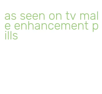 as seen on tv male enhancement pills