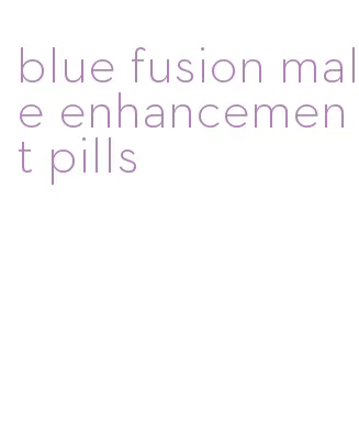 blue fusion male enhancement pills