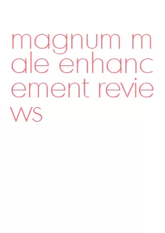 magnum male enhancement reviews