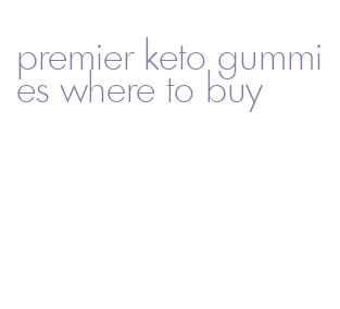 premier keto gummies where to buy