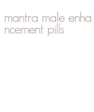 mantra male enhancement pills