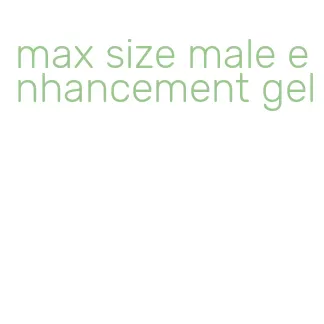 max size male enhancement gel