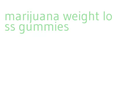marijuana weight loss gummies