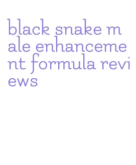 black snake male enhancement formula reviews