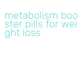 metabolism booster pills for weight loss