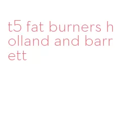 t5 fat burners holland and barrett