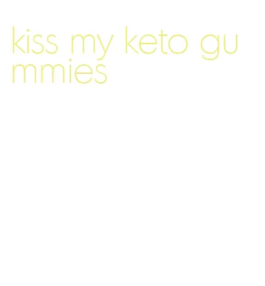 kiss my keto gummies