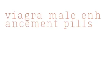 viagra male enhancement pills