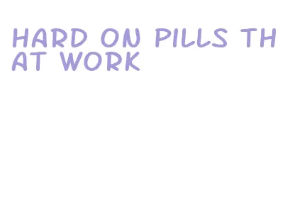 hard on pills that work