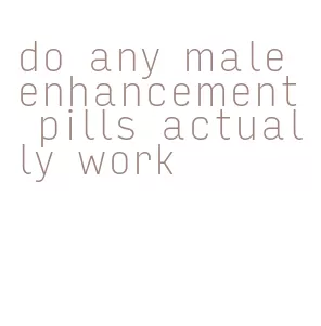 do any male enhancement pills actually work