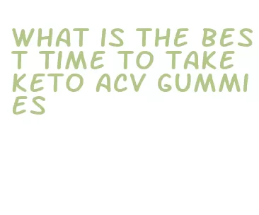 what is the best time to take keto acv gummies