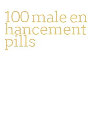 100 male enhancement pills