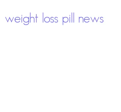 weight loss pill news