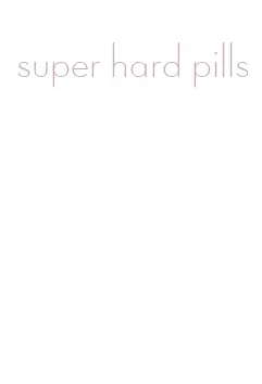 super hard pills