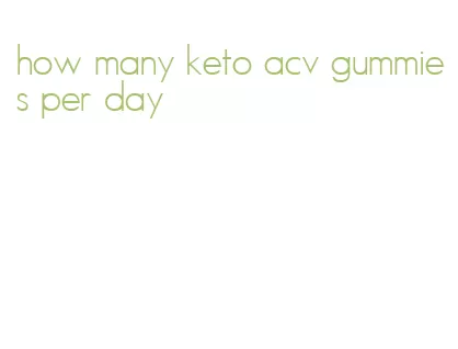 how many keto acv gummies per day