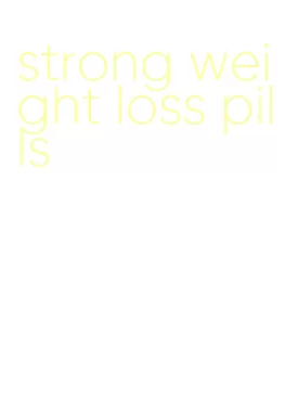 strong weight loss pills