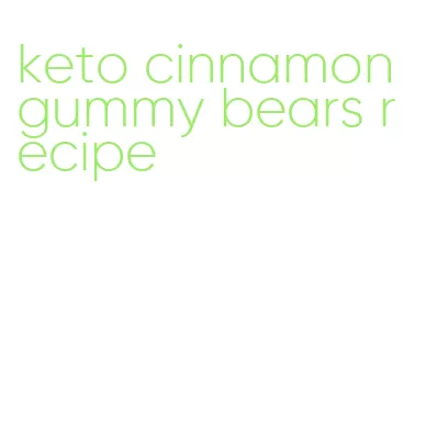 keto cinnamon gummy bears recipe