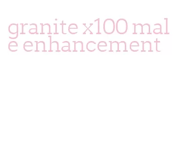 granite x100 male enhancement