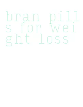 bran pills for weight loss