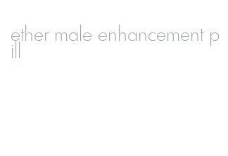 ether male enhancement pill